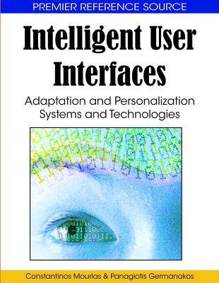 Intelligent User Interfaces: Adaptation and Personalization Systems and Technologies - Mourlas, Constantinos (Editor), and Germanakos, Panagiotis (Editor)
