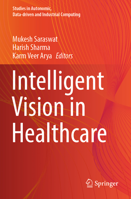 Intelligent Vision in Healthcare - Saraswat, Mukesh (Editor), and Sharma, Harish (Editor), and Arya, Karm Veer (Editor)