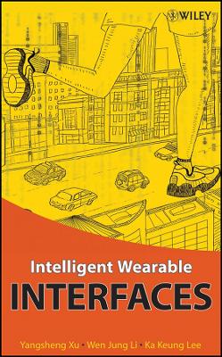 Intelligent Wearable Interfaces - Xu, Yang, and Li, Wen Jung, and Lee, Ka Keung