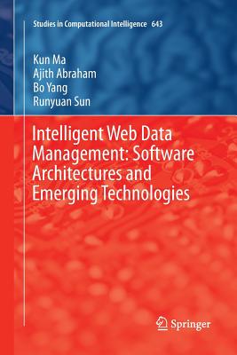 Intelligent Web Data Management: Software Architectures and Emerging Technologies - Ma, Kun, and Abraham, Ajith, and Yang, Bo
