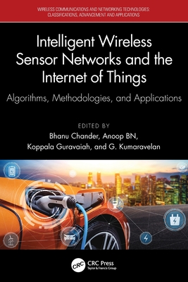 Intelligent Wireless Sensor Networks and the Internet of Things: Algorithms, Methodologies, and Applications - Chander, Bhanu (Editor), and Nirmala, Anoop Benet (Editor), and Guravaiah, Koppala (Editor)
