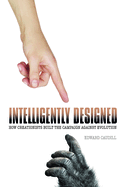 Intelligently Designed: How Creationists Built the Campaign Against Evolution
