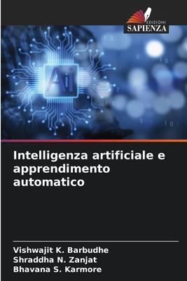 Intelligenza artificiale e apprendimento automatico - Barbudhe, Vishwajit K, and Zanjat, Shraddha N, and Karmore, Bhavana S
