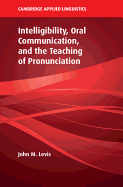 Intelligibility, Oral Communication, and the Teaching of Pronunciation