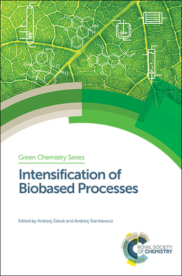 Intensification of Biobased Processes - G�rak, Andrzej (Editor), and Stankiewicz, Andrzej (Editor)