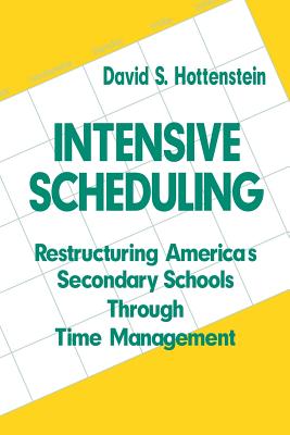Intensive Scheduling: Restructuring America s Secondary Schools Through Time Management - Hottenstein, David S