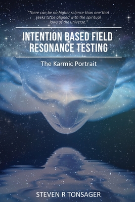 Intention Based Field Resonance Testing: The Karmic Portrait - Tonsager, Steven R