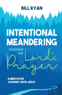 Intentional Meandering Through the Lord's Prayer: A Meditative Journey with Jesus