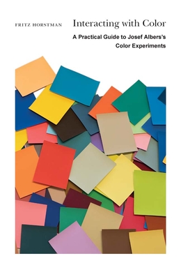 Interacting with Color: A Practical Guide to Josef Albers's Color Experiments - Horstman, Fritz, and Weber, Nicholas Fox (Foreword by)