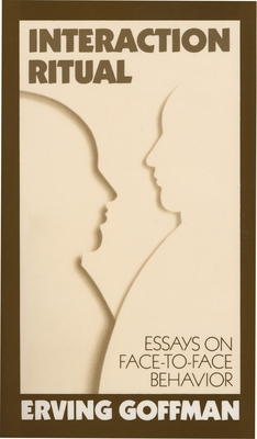 Interaction Ritual: Essays on Face-to-Face Behavior - Goffman, Erving