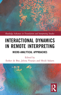 Interactional Dynamics in Remote Interpreting: Micro-Analytical Approaches - de Boe, Esther (Editor), and Vranjes, Jelena (Editor), and Salaets, Heidi (Editor)