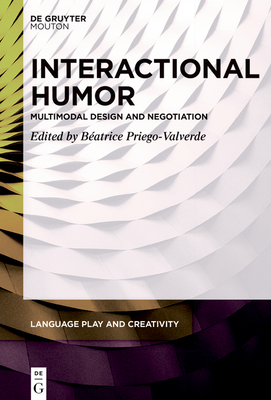 Interactional Humor: Multimodal Design and Negotiation - Priego-Valverde, B�atrice (Editor)