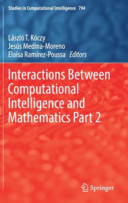 Interactions Between Computational Intelligence and Mathematics Part 2 - K�czy, L�szl� T (Editor), and Medina-Moreno, Jes�s (Editor), and Ram�rez-Poussa, Elo�sa (Editor)
