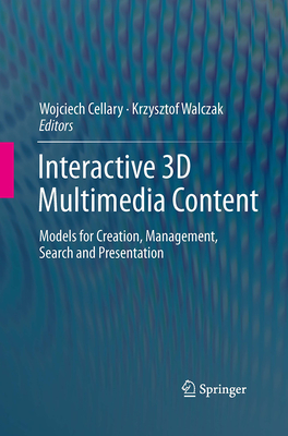 Interactive 3D Multimedia Content: Models for Creation, Management, Search and Presentation - Cellary, Wojciech (Editor), and Walczak, Krzysztof (Editor)