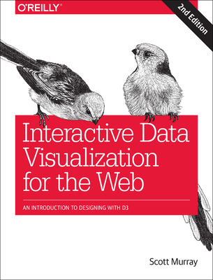 Interactive Data Visualization for the Web: An Introduction to Designing with D3 - Murray, Scott