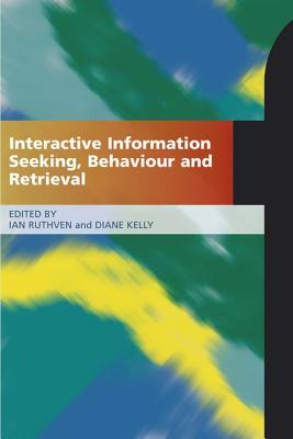 Interactive Information Seeking, Behaviour and Retrieval - Ruthven, Ian (Editor), and Kelly, Diane (Editor)