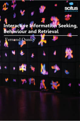 Interactive Information Seeking, Behaviour & Retrieval - Qunicy, Fernand (Editor)