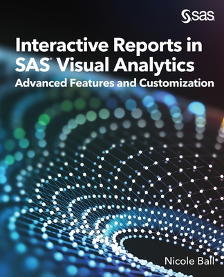 Interactive Reports in SAS(R) Visual Analytics: Advanced Features and Customization - Ball, Nicole