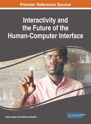 Interactivity and the Future of the Human-Computer Interface - Isaias, Pedro (Editor), and Blashki, Katherine (Editor)