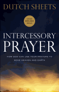 Intercessory Prayer: How God Can Use Your Prayers to Move Heaven and Earth