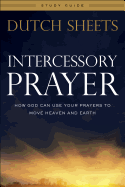 Intercessory Prayer Study Guide: How God Can Use Your Prayers to Move Heaven and Earth