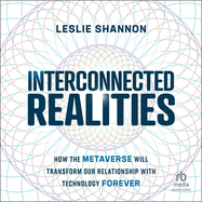 Interconnected Realities: How the Metaverse Will Transform Our Relationship with Technology Forever