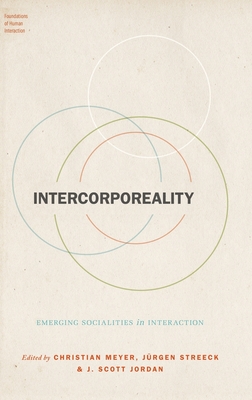Intercorporeality: Emerging Socialities in Interaction - Meyer, Christian (Editor), and Streeck, J�rgen (Editor), and Jordan, J Scott (Editor)