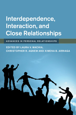 Interdependence, Interaction, and Close Relationships - Machia, Laura V (Editor), and Agnew, Christopher R (Editor), and Arriaga, Ximena B (Editor)