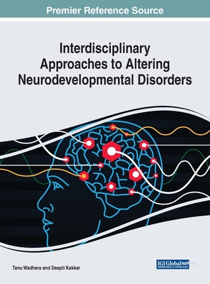Interdisciplinary Approaches to Altering Neurodevelopmental Disorders - Wadhera, Tanu (Editor), and Kakkar, Deepti (Editor)