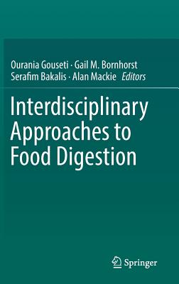 Interdisciplinary Approaches to Food Digestion - Gouseti, Ourania (Editor), and Bornhorst, Gail M (Editor), and Bakalis, Serafim (Editor)