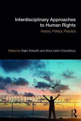Interdisciplinary Approaches to Human Rights: History, Politics, Practice - Srikanth, Rajini (Editor), and Chowdhury, Elora Halim (Editor)