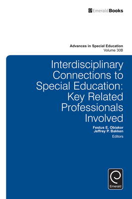 Interdisciplinary Connections to Special Education: Key Related Professionals Involved - Rotatori, Anthony F (Editor), and Bakken, Jeffrey P (Editor), and Obiakor, Festus E, Dr. (Editor)
