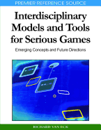 Interdisciplinary Models and Tools for Serious Games: Emerging Concepts and Future Directions