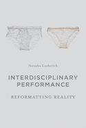 Interdisciplinary Performance: Reformatting Reality