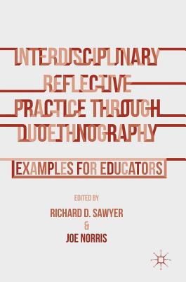Interdisciplinary Reflective Practice Through Duoethnography: Examples for Educators - Norris, Joe (Editor), and Sawyer, Richard D (Editor)