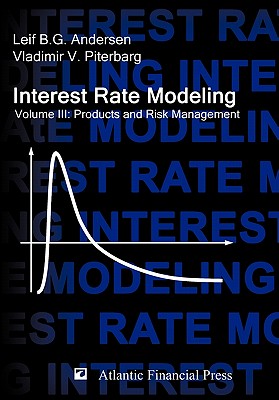 Interest Rate Modeling. Volume 3: Products and Risk Management - Andersen, Leif B.G., and Piterbarg, Vladimir V.