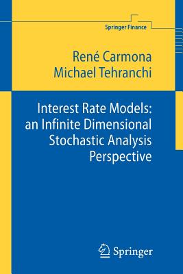 Interest Rate Models: an Infinite Dimensional Stochastic Analysis Perspective - Carmona, Ren�, and Tehranchi, M R