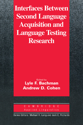 Interfaces between Second Language Acquisition and Language Testing Research - Bachman, Lyle F. (Editor), and Cohen, Andrew D. (Editor)