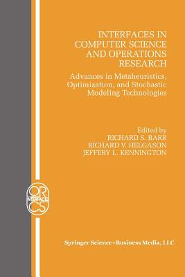 Interfaces in Computer Science and Operations Research: Advances in Metaheuristics, Optimization, and Stochastic Modeling Technologies - Barr, R. S. (Editor), and Helgason, R.V. (Editor), and Kennington, Jeffrey L. (Editor)