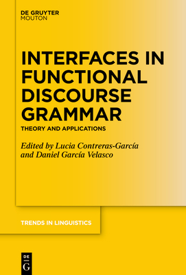 Interfaces in Functional Discourse Grammar: Theory and Applications - Contreras-Garc�a, Luc�a (Editor), and Garc�a Velasco, Daniel (Editor)