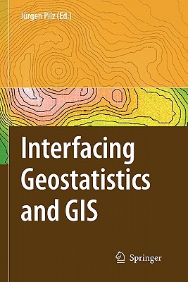 Interfacing Geostatstics and GIS - Pilz, Juergen (Editor)