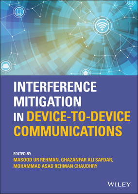 Interference Mitigation in Device-to-Device Communications - Ur Rehman, Masood (Editor), and Ali Safdar, Ghazanfar (Editor), and Rehman Chaudhry, Mohammad Asad (Editor)