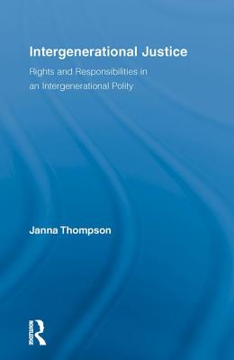 Intergenerational Justice: Rights and Responsibilities in an Intergenerational Polity - Thompson, Janna