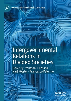 Intergovernmental Relations in Divided Societies - Fessha, Yonatan T. (Editor), and K�ssler, Karl (Editor), and Palermo, Francesco (Editor)