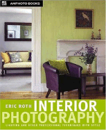 Interior Photography: Lighting and Other Professional Techniques with Style - Roth, Eric, PHO