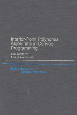 Interior Point Polynomial Methods in Convex Programming - Nesterov, Yurii, and Nemirovskii, Arkadii