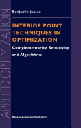 Interior Point Techniques in Optimization: Complementarity, Sensitivity and Algorithms