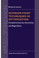 Interior Point Techniques in Optimization: Complementarity, Sensitivity and Algorithms