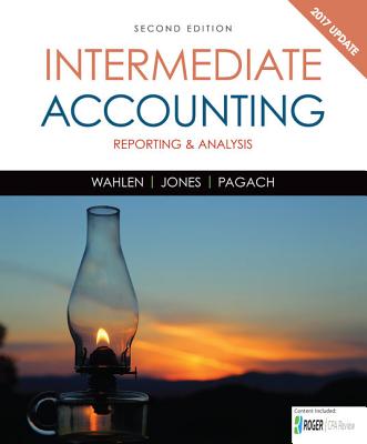 Intermediate Accounting: Reporting and Analysis, 2017 Update - Wahlen, James, and Jones, Jefferson, and Pagach, Donald