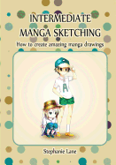 Intermediate Manga Sketching: How to Create Amazing Manga Drawings